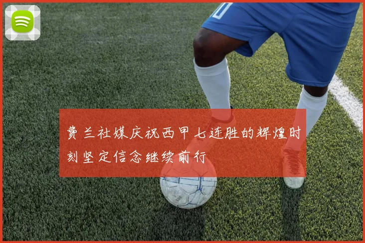 费兰社媒庆祝西甲七连胜的辉煌时刻坚定信念继续前行